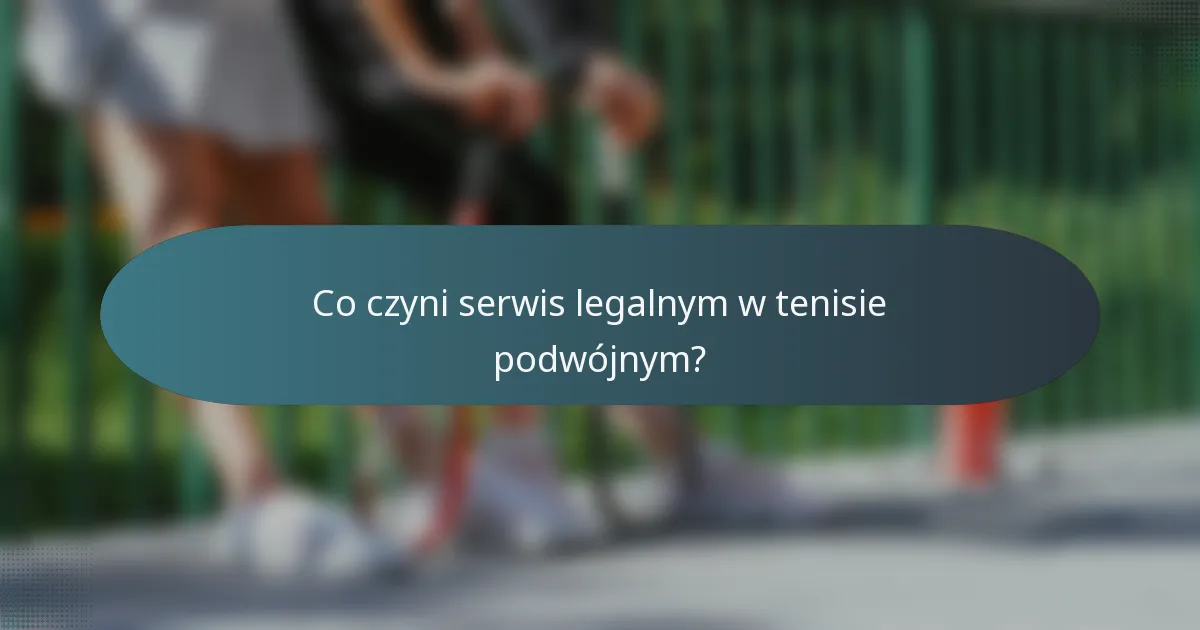 Co czyni serwis legalnym w tenisie podwójnym?