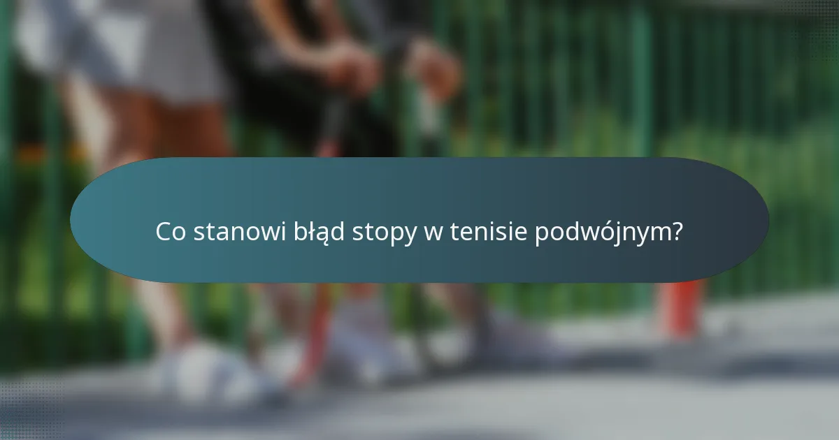 Co stanowi błąd stopy w tenisie podwójnym?