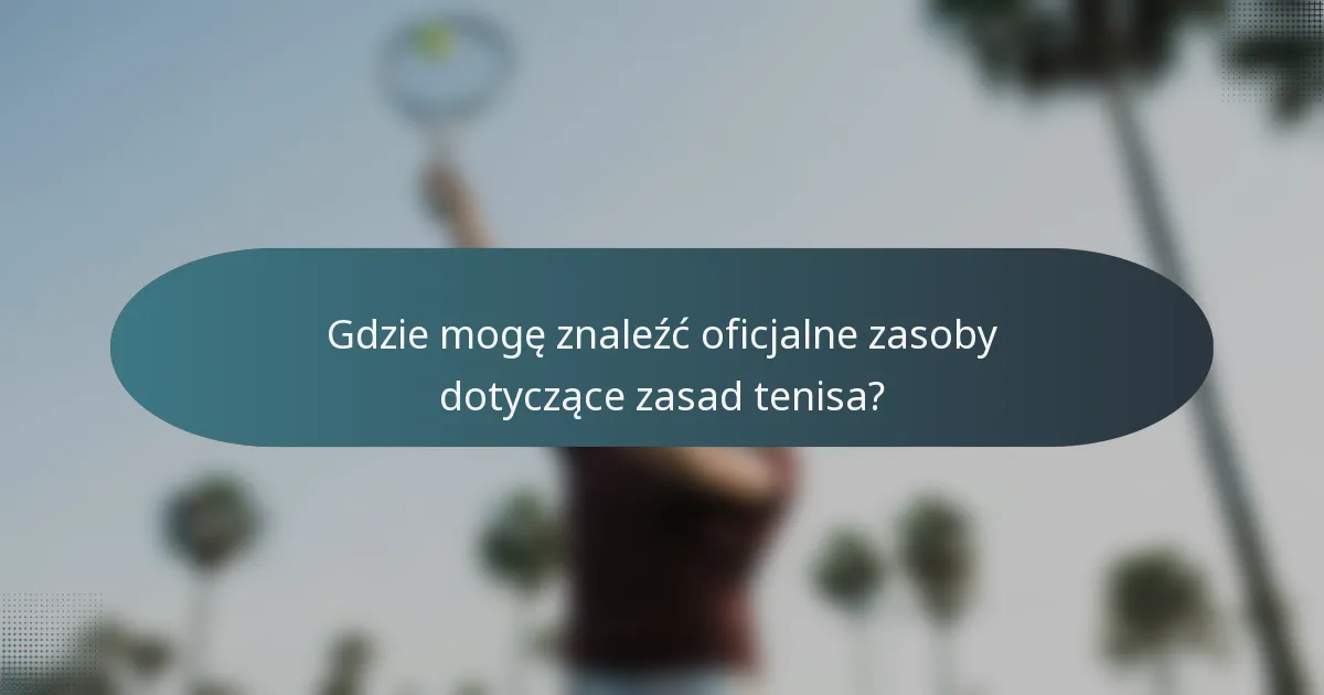 Gdzie mogę znaleźć oficjalne zasoby dotyczące zasad tenisa?