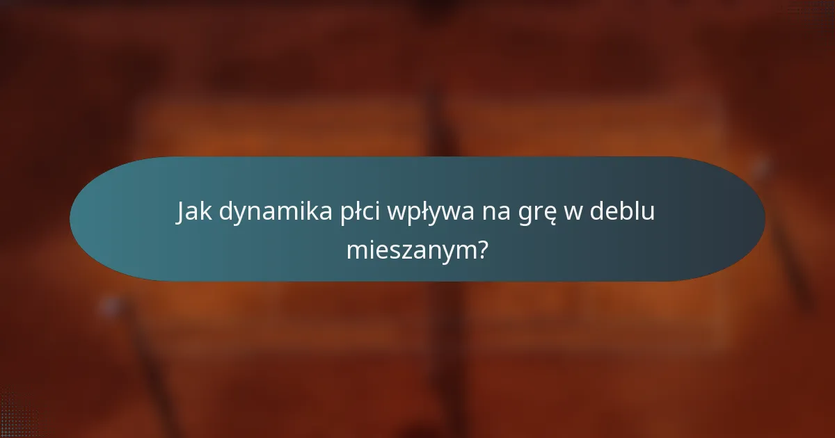 Jak dynamika płci wpływa na grę w deblu mieszanym?