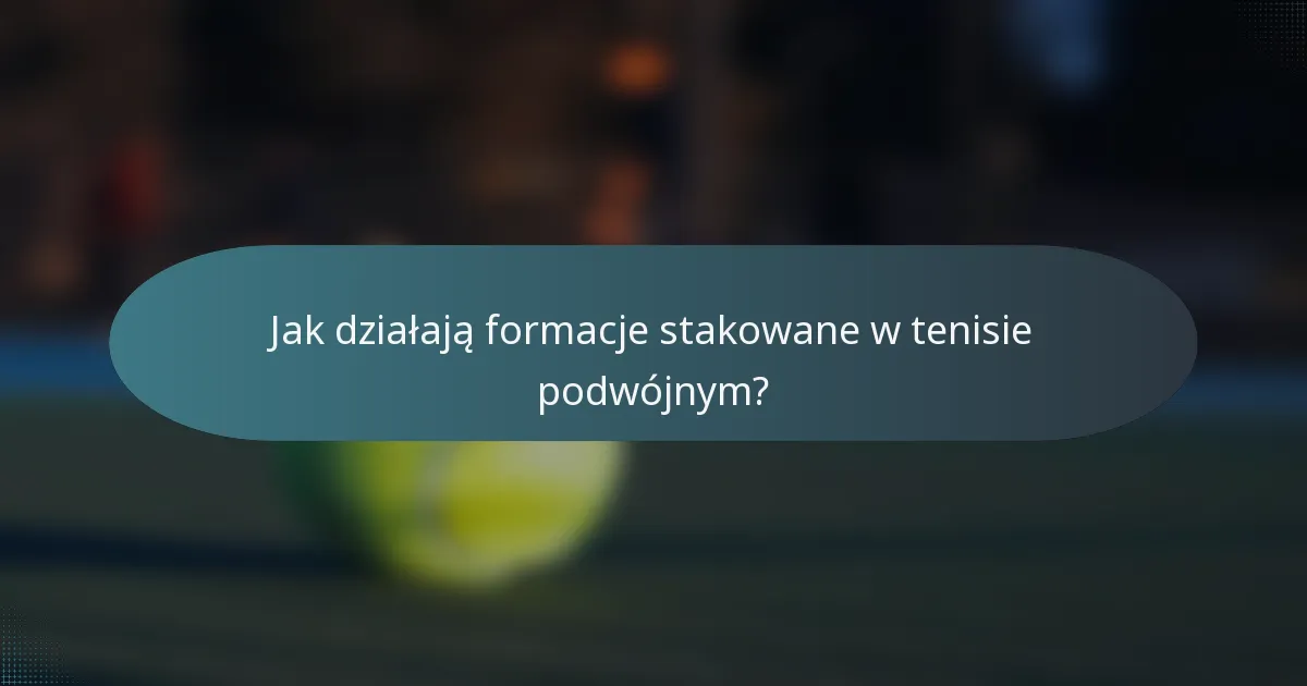Jak działają formacje stakowane w tenisie podwójnym?