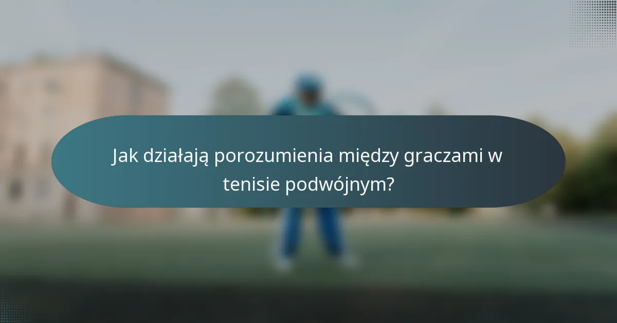 Jak działają porozumienia między graczami w tenisie podwójnym?