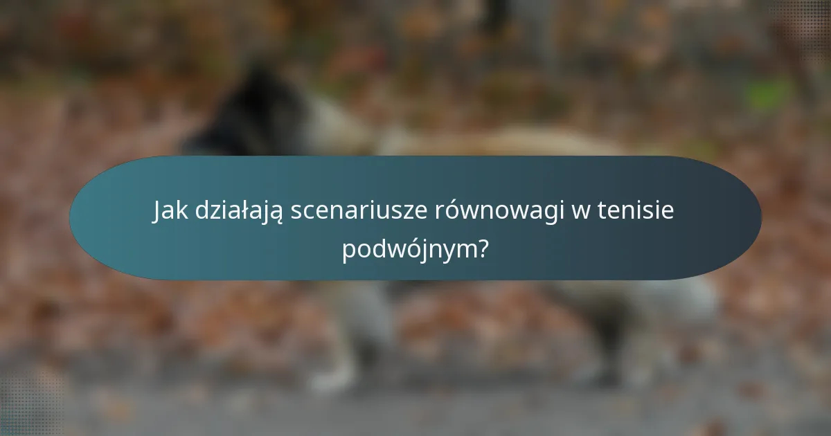 Jak działają scenariusze równowagi w tenisie podwójnym?