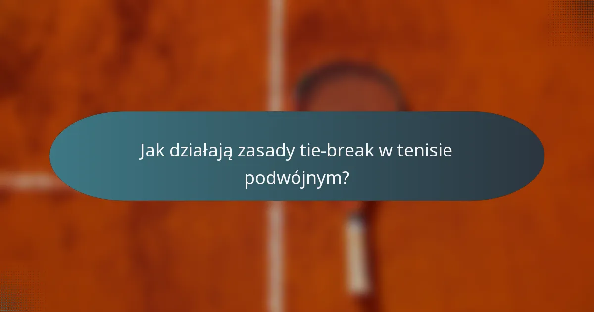 Jak działają zasady tie-break w tenisie podwójnym?