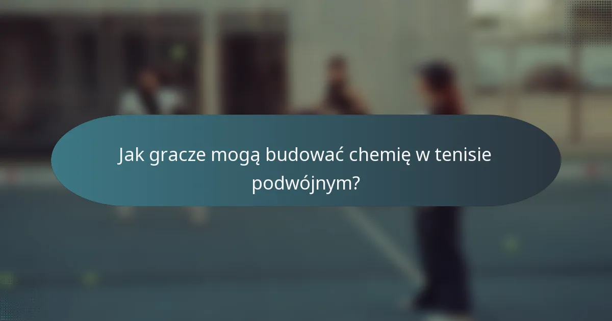 Jak gracze mogą budować chemię w tenisie podwójnym?