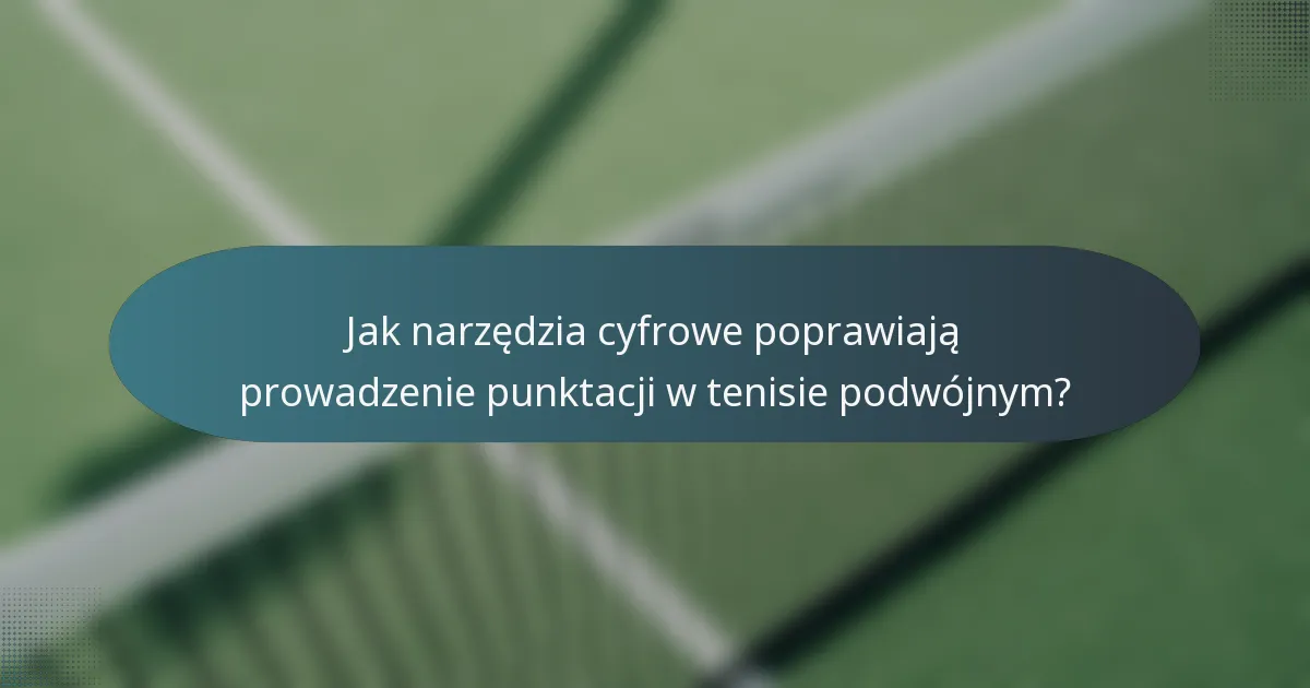 Jak narzędzia cyfrowe poprawiają prowadzenie punktacji w tenisie podwójnym?