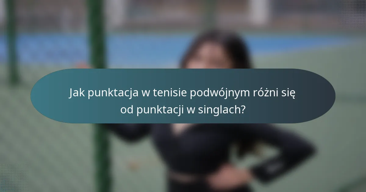 Jak punktacja w tenisie podwójnym różni się od punktacji w singlach?