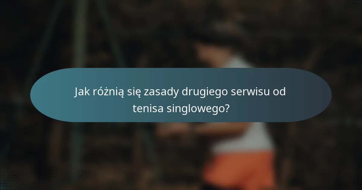 Jak różnią się zasady drugiego serwisu od tenisa singlowego?