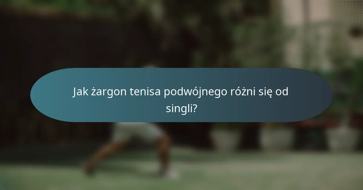 Jak żargon tenisa podwójnego różni się od singli?