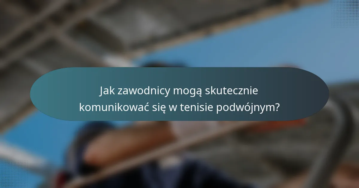 Jak zawodnicy mogą skutecznie komunikować się w tenisie podwójnym?