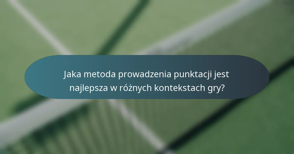 Jaka metoda prowadzenia punktacji jest najlepsza w różnych kontekstach gry?