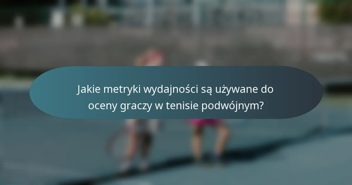 Jakie metryki wydajności są używane do oceny graczy w tenisie podwójnym?
