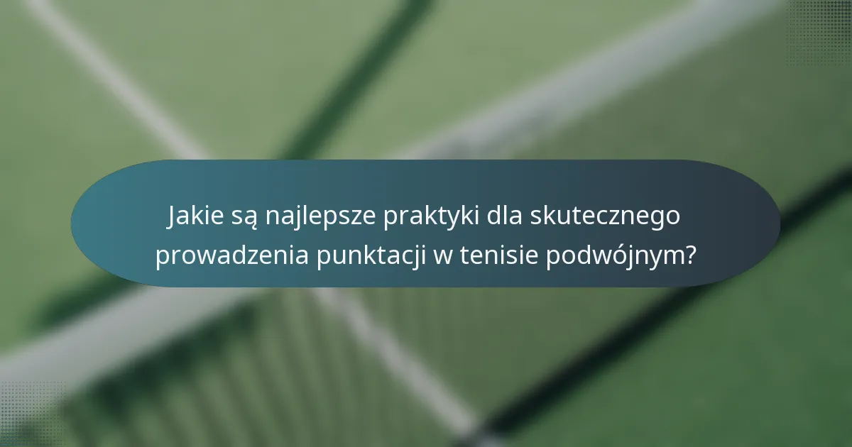 Jakie są najlepsze praktyki dla skutecznego prowadzenia punktacji w tenisie podwójnym?