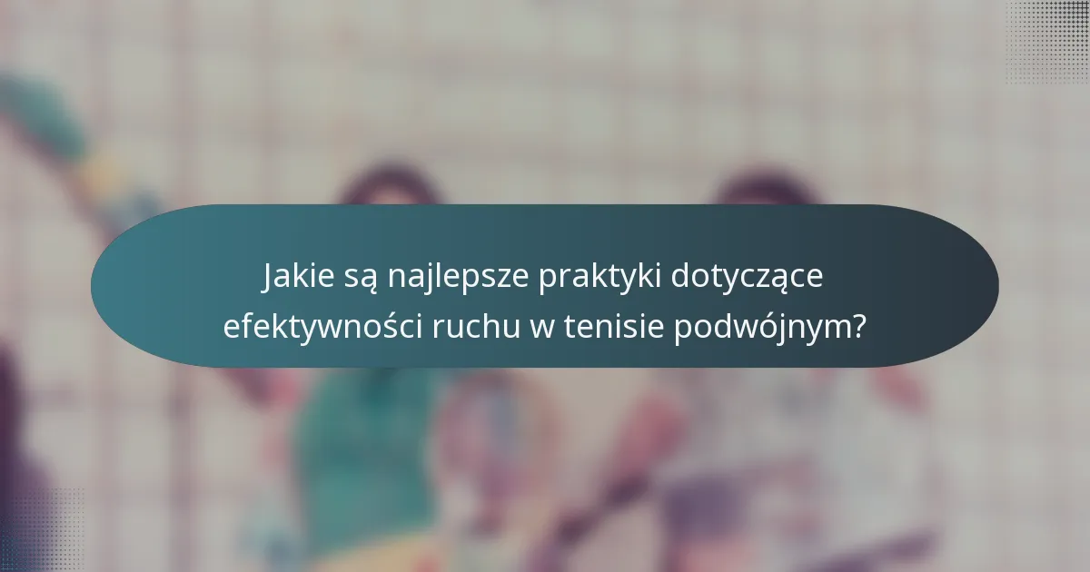 Jakie są najlepsze praktyki dotyczące efektywności ruchu w tenisie podwójnym?