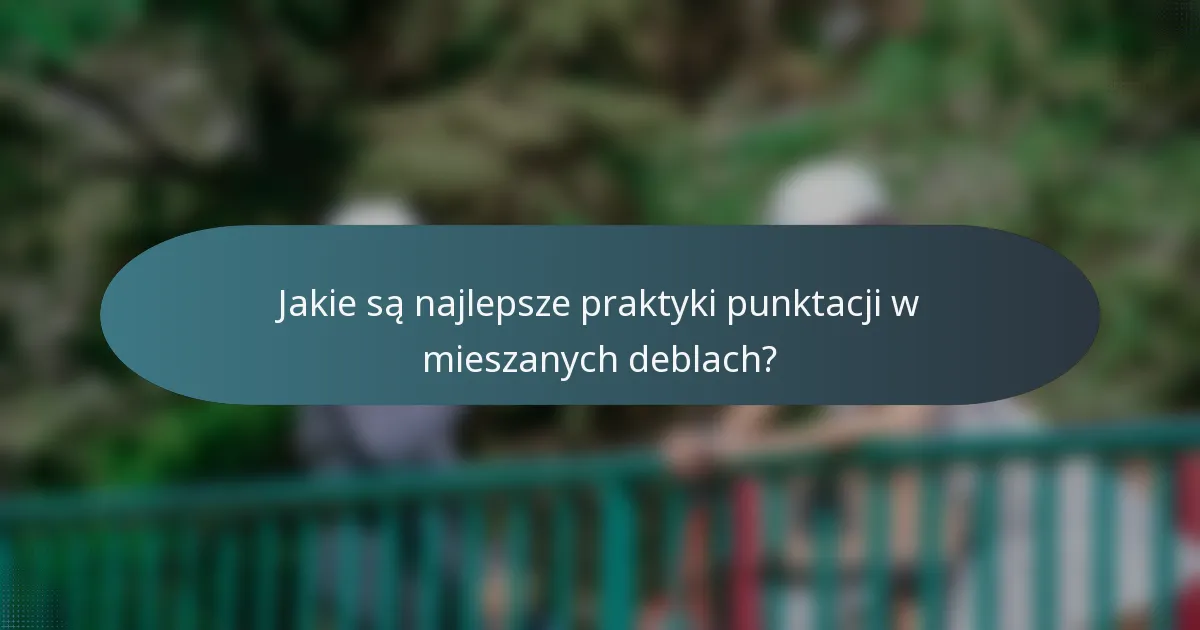 Jakie są najlepsze praktyki punktacji w mieszanych deblach?