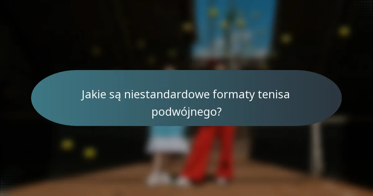 Jakie są niestandardowe formaty tenisa podwójnego?