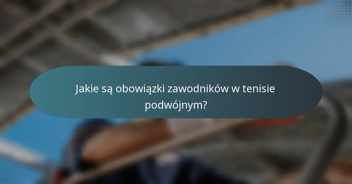 Jakie są obowiązki zawodników w tenisie podwójnym?
