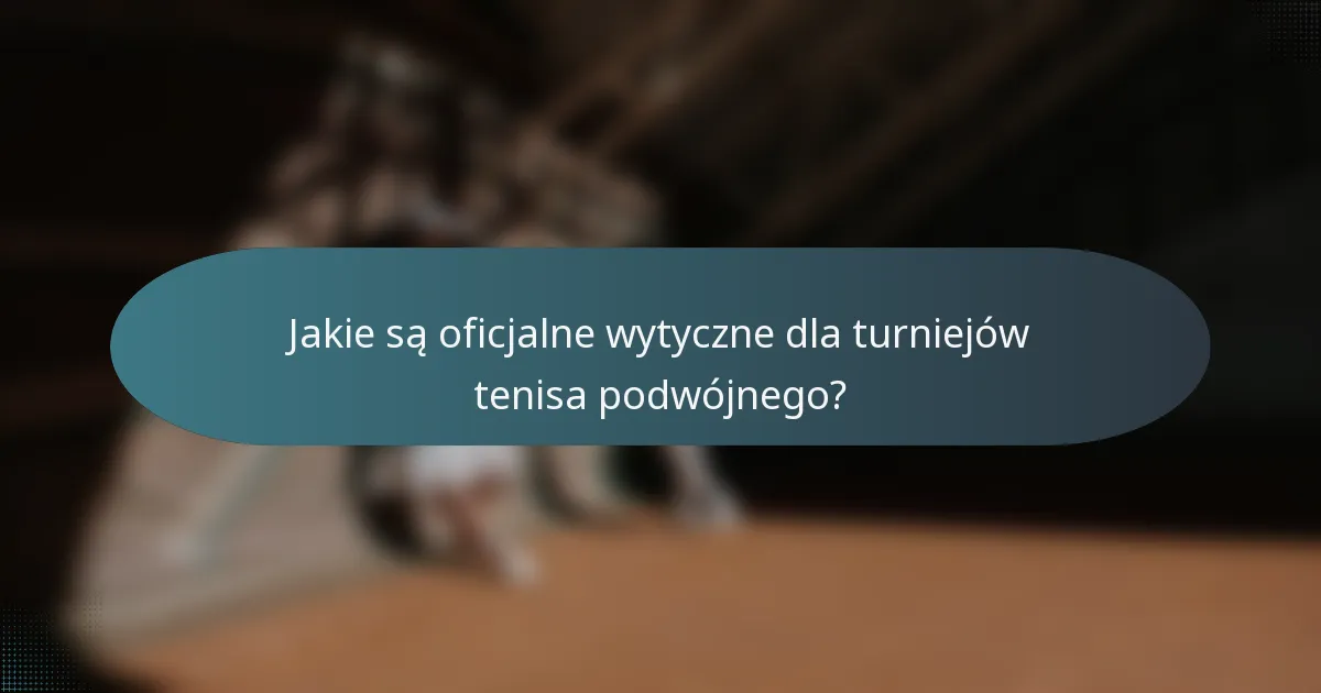 Jakie są oficjalne wytyczne dla turniejów tenisa podwójnego?