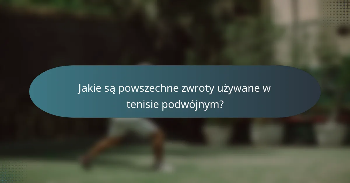 Jakie są powszechne zwroty używane w tenisie podwójnym?