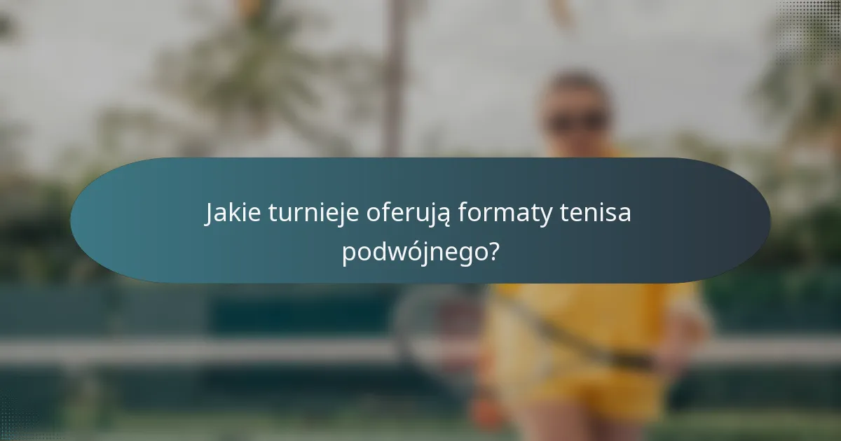 Jakie turnieje oferują formaty tenisa podwójnego?