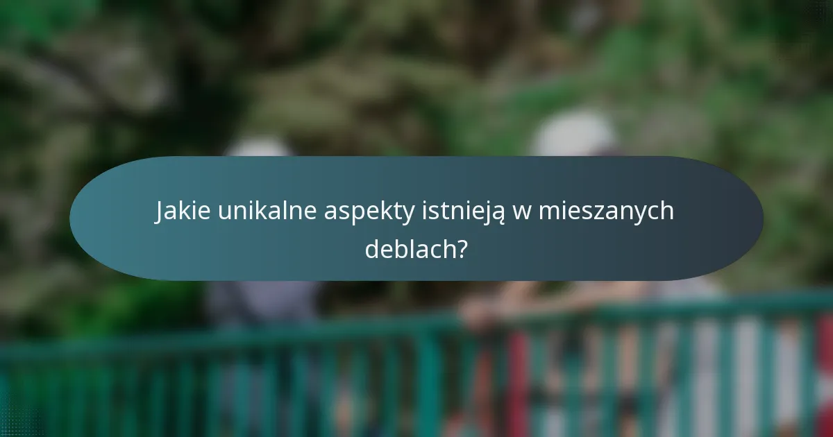 Jakie unikalne aspekty istnieją w mieszanych deblach?