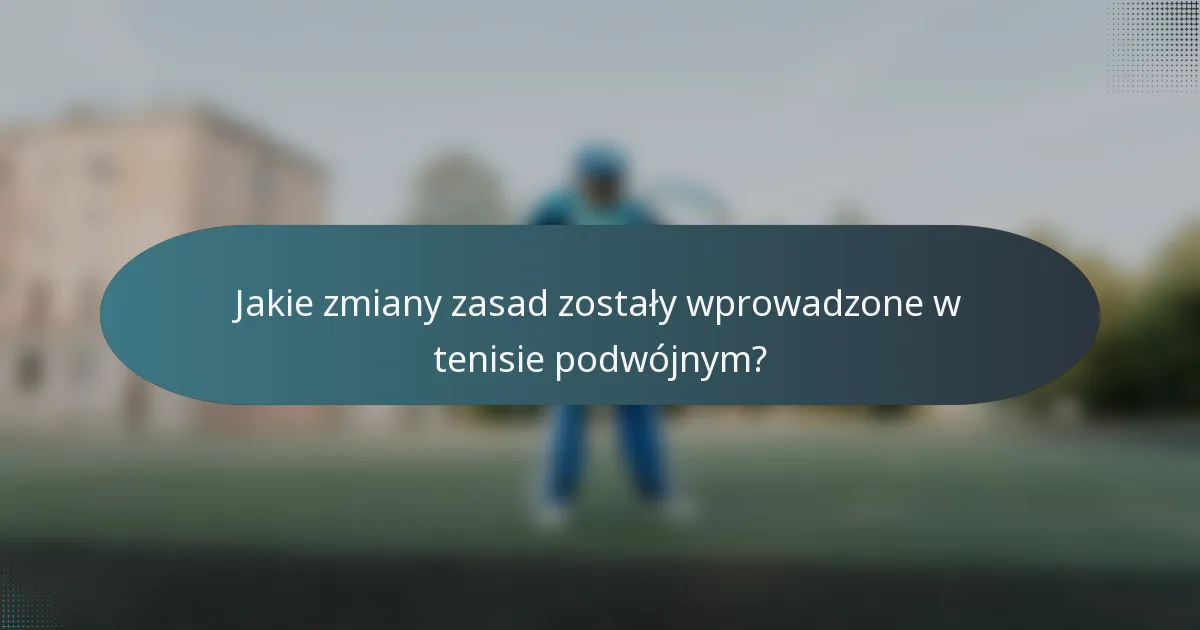 Jakie zmiany zasad zostały wprowadzone w tenisie podwójnym?