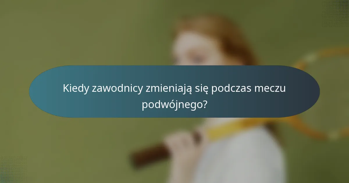 Kiedy zawodnicy zmieniają się podczas meczu podwójnego?